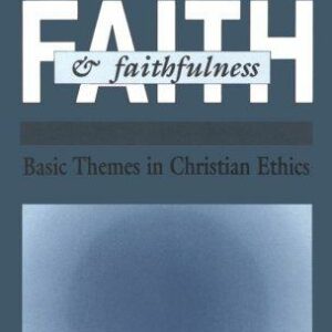 Faith And Faithfulness: Basic Themes in Christian Ethics
