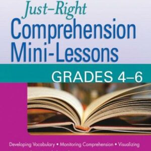 Just-Right Comprehension Mini-Lessons: Grades 4–6