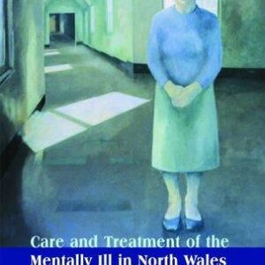 Care and Treatment of the Mentally Ill in North Wales, 1800-2000