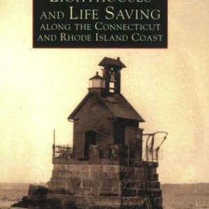 Lighthouses and Life Saving Along the Connecticut and Rhode Island Coast