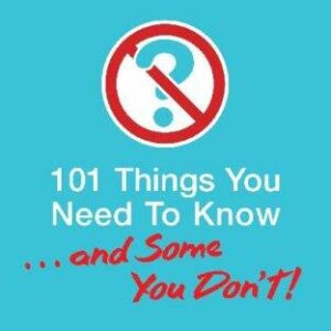 101 Things You Need To Know. . . And Some You Don't!
