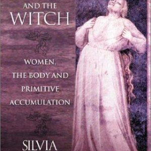 Caliban and the Witch: Women, the Body and Primitive Accumulation
