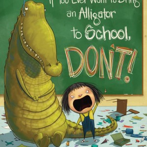 If You Ever Want to Bring an Alligator to School, Don't! book cover