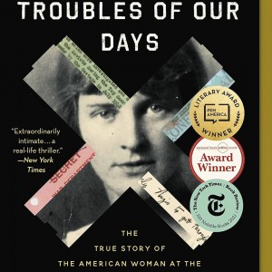 All the Frequent Troubles of Our Days: The True Story of the American Woman at the Heart of the German Resistance to Hitler